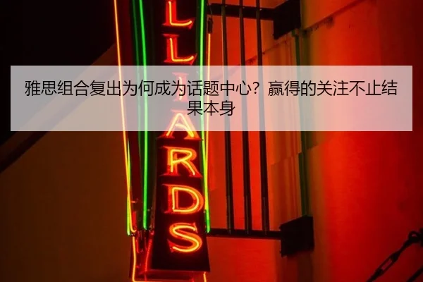 雅思组合复出为何成为话题中心？赢得的关注不止结果本身